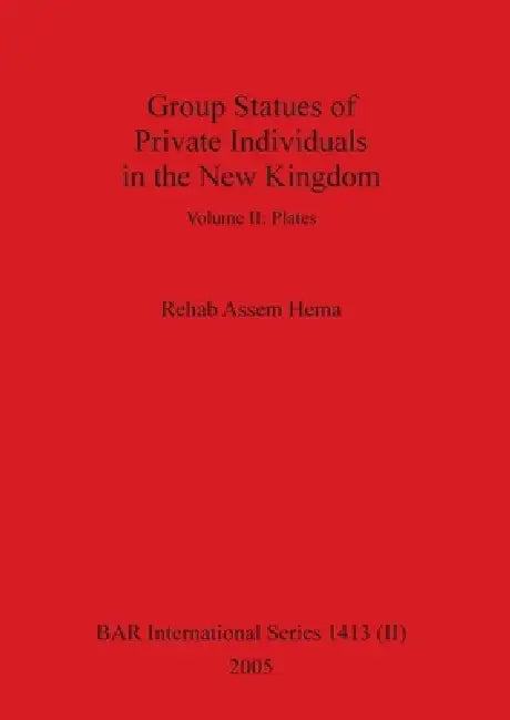 Buy Group Statues of Private Individuals in the New Kingdom, Volume II | by Rehab Assem Hema | British Archaeological Reports Oxford Ltd | by Rehab Assem Hema | British Archaeological Reports Oxford Ltd | by Rehab Assem Hema | British Archaeological Reports Oxford Ltd | by Rehab Assem Hema | British Archaeological Reports Oxford Ltd | by Rehab Assem Hema | British Archaeological Reports Oxford Ltd | by Rehab Assem Hema | British Archaeological Reports Oxford Ltd | by Rehab Assem Hema | British Archa — BookShops.in