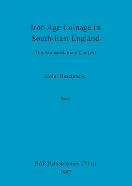 Buy Iron Age Coinage in South-East England, Part i | by Colin Haselgrove | British Archaeological Reports Oxford Ltd | by Colin Haselgrove | British Archaeological Reports Oxford Ltd | by Colin Haselgrove | British Archaeological Reports Oxford Ltd | by Colin Haselgrove | British Archaeological Reports Oxford Ltd | by Colin Haselgrove | British Archaeological Reports Oxford Ltd | by Colin Haselgrove | British Archaeological Reports Oxford Ltd | by Colin Haselgrove | British Archaeological Reports Ox — BookShops.in