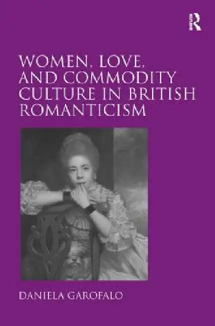 Buy Women, Love, And Commodity Culture In British Romanticism (English, Daniela Garofalo) โ BookShops.in