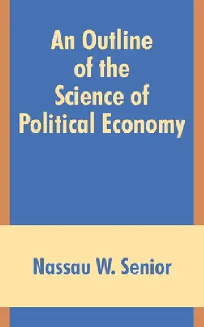 Buy An Outline of the Science of Political Economy (English, Nassau W. Senior) — BookShops.in