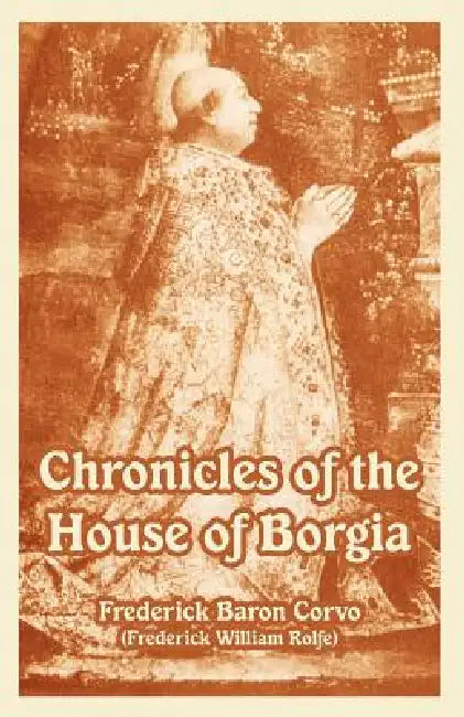 Buy Chronicles of the House of Borgia | by Frederick Baron Corvo | Frederick William Rolfe | University Press of the Pacific | by Frederick Baron Corvo | Frederick William Rolfe | University Press of the Pacific | by Frederick Baron Corvo | Frederick William Rolfe | University Press of the Pacific | by Frederick Baron Corvo | Frederick William Rolfe | University Press of the Pacific | by Frederick Baron Corvo | Frederick William Rolfe | University Press of the Pacific | by Frederick Baron Corvo | Fr β BookShops.in