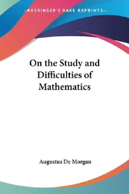 Buy On the Study and Difficulties of Mathematics | by Augustus de Morgan | Kessinger Publishing | by Augustus de Morgan | Kessinger Publishing | by Augustus de Morgan | Kessinger Publishing | by Augustus de Morgan | Kessinger Publishing | by Augustus de Morgan | Kessinger Publishing | by Augustus de Morgan | Kessinger Publishing | by Augustus de Morgan | Kessinger Publishing | by Augustus de Morgan | Kessinger Publishing | by Augustus de Morgan | Kessinger Publishing | by Augustus de Morgan | Kessin — BookShops.in