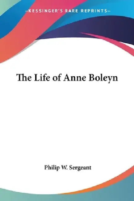 Buy The Life of Anne Boleyn (English, Philip W. Sergeant) — BookShops.in