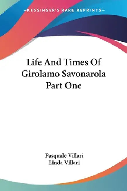 Buy Life And Times Of Girolamo Savonarola Part One (English, Pasquale Villari | Linda Villari) — BookShops.in