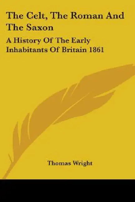 Buy The Celt, The Roman And The Saxon (English, Thomas Wright) — BookShops.in
