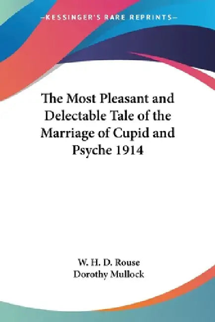 Buy The Most Pleasant and Delectable Tale of the Marriage of Cupid and Psyche 1914 | by W. H. D. Rouse | Dorothy Mullock | Kessinger Publishing | by W. H. D. Rouse | Dorothy Mullock | Kessinger Publishing | by W. H. D. Rouse | Dorothy Mullock | Kessinger Publishing | by W. H. D. Rouse | Dorothy Mullock | Kessinger Publishing | by W. H. D. Rouse | Dorothy Mullock | Kessinger Publishing | by W. H. D. Rouse | Dorothy Mullock | Kessinger Publishing | by W. H. D. Rouse | Dorothy Mullock | Kessinger Publi — BookShops.in