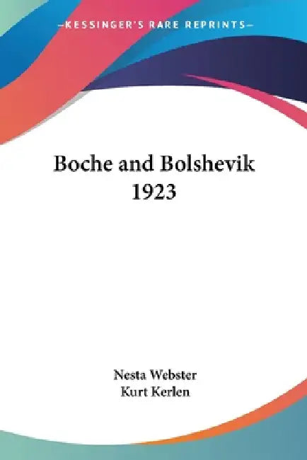 Buy Boche and Bolshevik 1923 | by Nesta Webster | Kurt Kerlen | Kessinger Publishing | by Nesta Webster | Kurt Kerlen | Kessinger Publishing | by Nesta Webster | Kurt Kerlen | Kessinger Publishing | by Nesta Webster | Kurt Kerlen | Kessinger Publishing | by Nesta Webster | Kurt Kerlen | Kessinger Publishing | by Nesta Webster | Kurt Kerlen | Kessinger Publishing | by Nesta Webster | Kurt Kerlen | Kessinger Publishing | by Nesta Webster | Kurt Kerlen | Kessinger Publishing | by Nesta Webster | Kurt K — BookShops.in