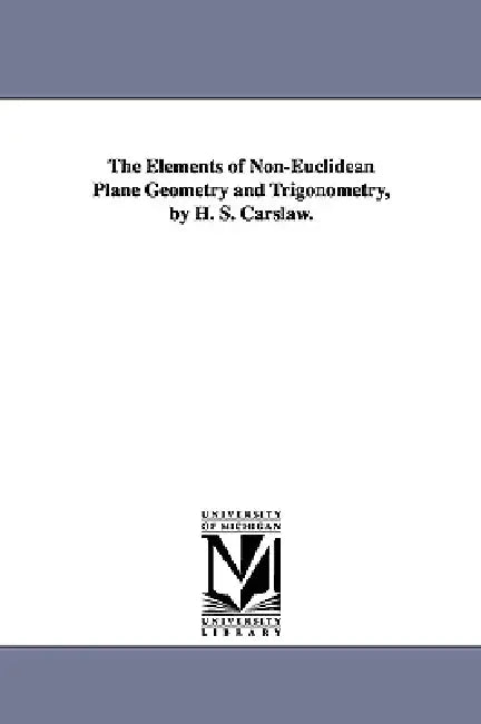 Buy The Elements of Non-Euclidean Plane Geometry and Trigonometry, by H. S. Carslaw. (English, Horatio Scott Carslaw | H. S. (Horatio Scott) Carslaw) — BookShops.in