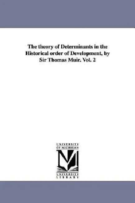 Buy The theory of Determinants in the Historical order of Development, by Sir Thomas Muir. Vol. 2 (English, Thomas Muir) — BookShops.in