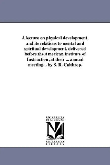Buy A lecture on physical development, and its relations to mental and spiritual development, delivered (English, Samuel Robert Calthrop) — BookShops.in