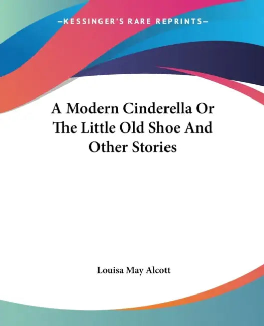 Buy A Modern Cinderella Or The Little Old Shoe And Other Stories | by Louisa May Alcott | Kessinger Publishing | by Louisa May Alcott | Kessinger Publishing | by Louisa May Alcott | Kessinger Publishing | by Louisa May Alcott | Kessinger Publishing | by Louisa May Alcott | Kessinger Publishing | by Louisa May Alcott | Kessinger Publishing | by Louisa May Alcott | Kessinger Publishing | by Louisa May Alcott | Kessinger Publishing | by Louisa May Alcott | Kessinger Publishing | by Louisa May Alcott | โ BookShops.in