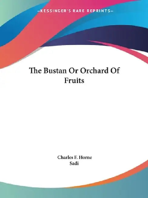 Buy The Bustan Or Orchard Of Fruits (English, Charles F. Horne | Sadi) — BookShops.in