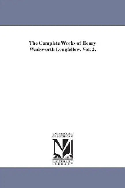Buy The Complete Works of Henry Wadsworth Longfellow. Vol. 2. | by Henry Wadsworth Longfellow | University of Michigan Library | by Henry Wadsworth Longfellow | University of Michigan Library | by Henry Wadsworth Longfellow | University of Michigan Library | by Henry Wadsworth Longfellow | University of Michigan Library | by Henry Wadsworth Longfellow | University of Michigan Library | by Henry Wadsworth Longfellow | University of Michigan Library | by Henry Wadsworth Longfellow | University of Mich — BookShops.in