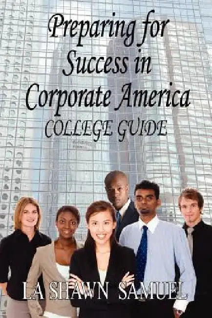 Buy Preparing for Success in Corporate America-College Guide (English, La Shawn Samuel) — BookShops.in