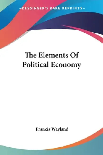 Buy The Elements Of Political Economy (English, Francis Wayland) โ BookShops.in