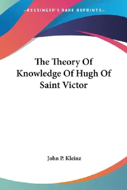 Buy The Theory Of Knowledge Of Hugh Of Saint Victor (English, John P. Kleinz) — BookShops.in