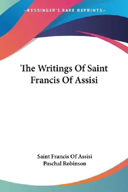 Buy The Writings Of Saint Francis Of Assisi (English, Saint Francis of Assisi | Paschal Robinson) — BookShops.in