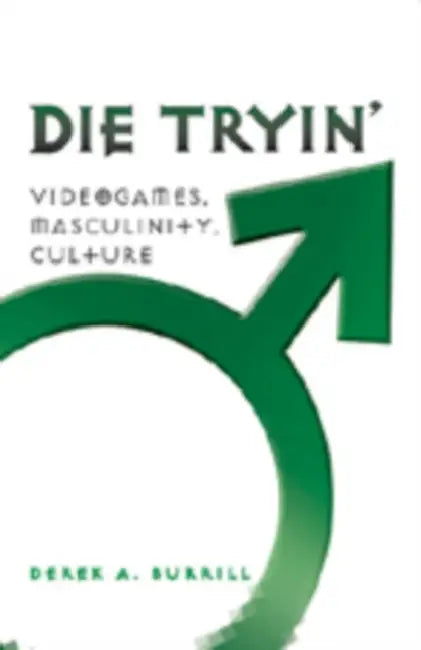 Buy Die Tryin'; Videogames, Masculinity, Culture (English, Derek A. Burrill) — BookShops.in