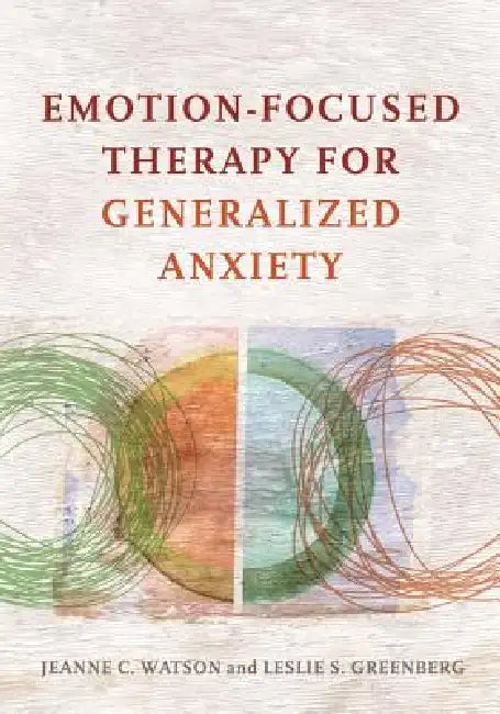 Buy Emotion-Focused Therapy for Generalized Anxiety (English, Jeanne C. Watson | Leslie S. Greenberg) — BookShops.in
