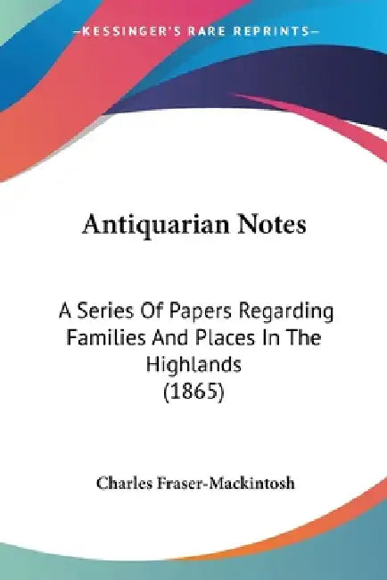 Antiquarian Notes: A Series Of Papers Regarding Families And Places In The Highlands (1865) view 2