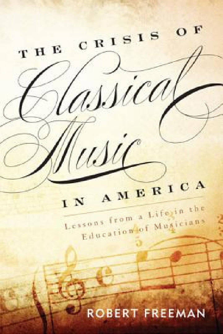 Buy The Crisis of Classical Music in America: Lessons from a Life in the Education of Musicians by Robert Freeman | Rowman & Littlefield | English | Paperback — BookShops.in