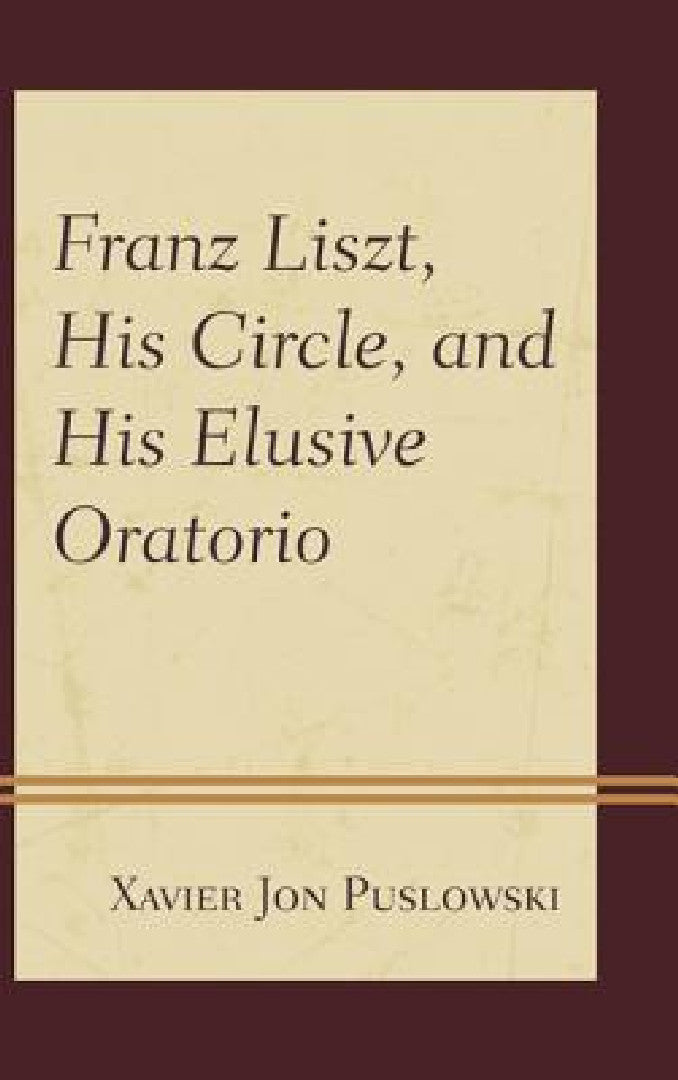 Buy Franz Liszt, His Circle, and His Elusive Oratorio (English, Xavier Jon Puslowski) — BookShops.in