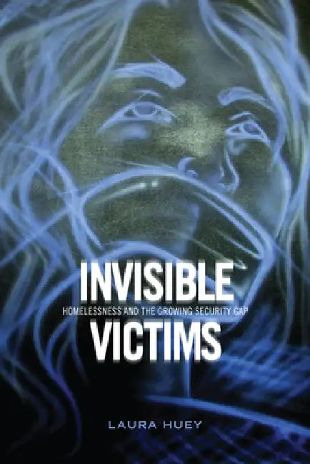 Buy Invisible Victims: Homelessness and the Security Gap by Laura Huey | Hardcover | University of Toronto Press | Criminology Textbook — BookShops.in