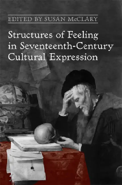 Structures of Feeling in Seventeenth-Century Cultural Expression (UCLA Center Clark Library) view 2