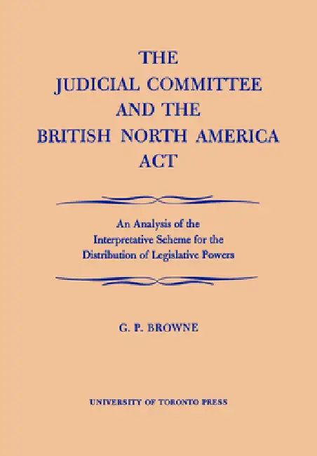 Buy The Judicial Committee and the British North America ACT (English, G. P. Browne) β BookShops.in