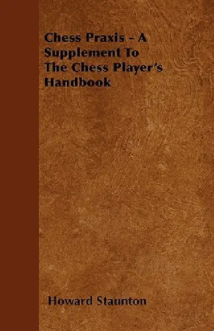 Buy Chess Praxis - A Supplement To The Chess Player's Handbook (English, Howard Staunton) β BookShops.in