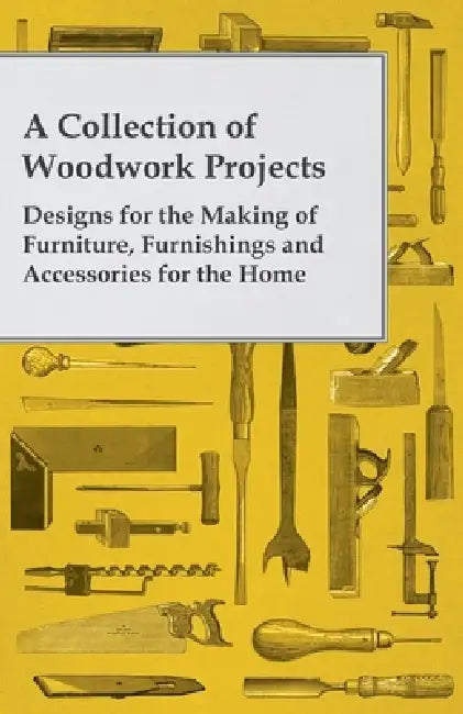 Buy A Collection of Woodwork Projects; Designs for the Making of Furniture, Furnishings and Accessories (English, Anon) — BookShops.in