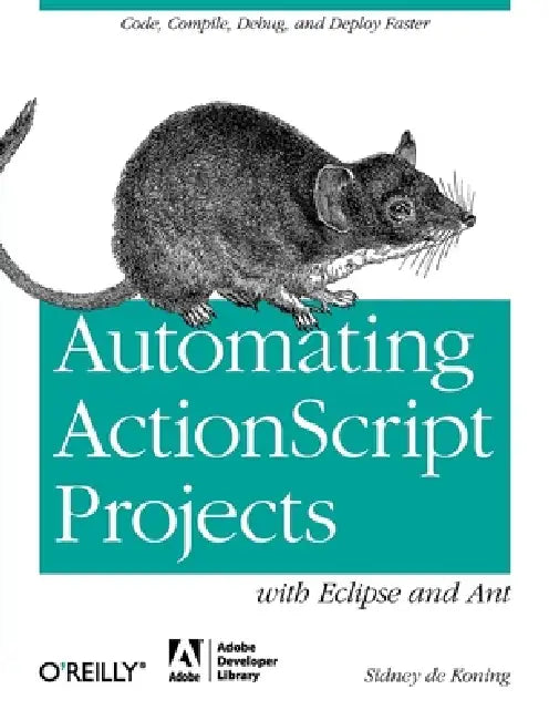 Automating ActionScript Projects with Eclipse and Ant: Code, Compile, Debug and Deploy Faster (OREILLY AND ASSOCIATE) view 2