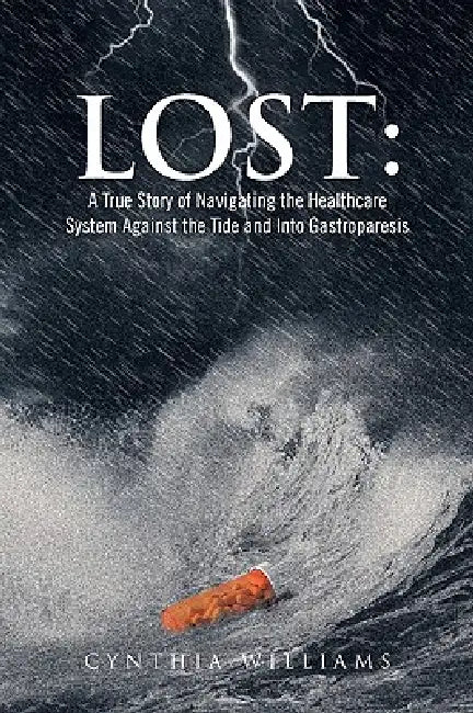 Buy Lost: A True Story of Navigating the Healthcare System Against the Tide and Into Gastroparesis (English, Cynthia Williams) — BookShops.in