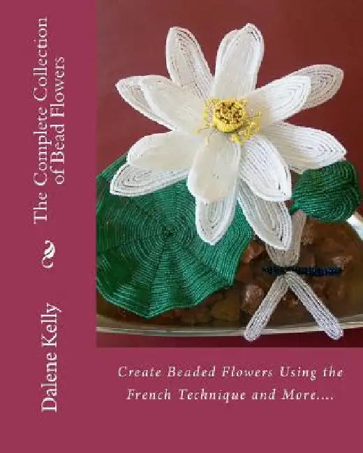 Buy The Complete Collection of Bead Flowers (English, Dalene I. Kelly) — BookShops.in