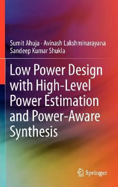 Buy Low Power Design with High-Level Power Estimation and Power-Aware Synthesis (English, Sumit Ahuja | Avinash Lakshminarayana | Sandeep Kumar Shukla) — BookShops.in