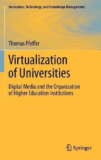 Virtualization of Universities: Digital Media and the Organization of Higher Education Institutions: 0 (Innovation, Technology, and Knowledge Management) view 2