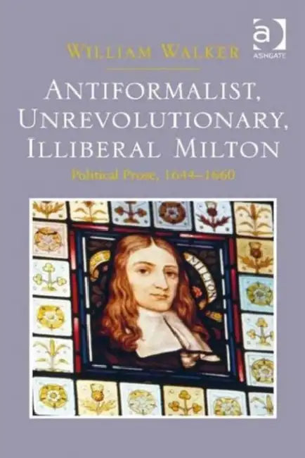 Buy Antiformalist, Unrevolutionary, Illiberal Milton (English, William Walker) — BookShops.in