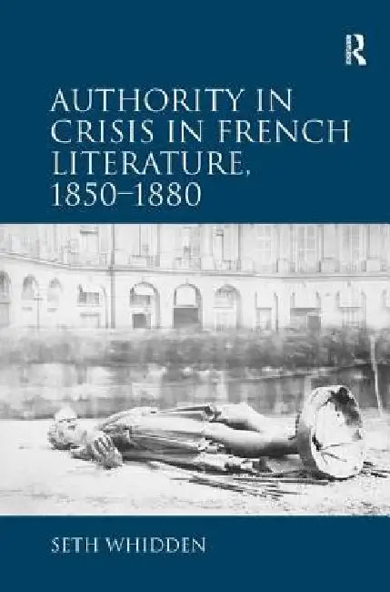 Buy Authority in Crisis in French Literature, 1850-1880 (English, Seth Whidden) — BookShops.in
