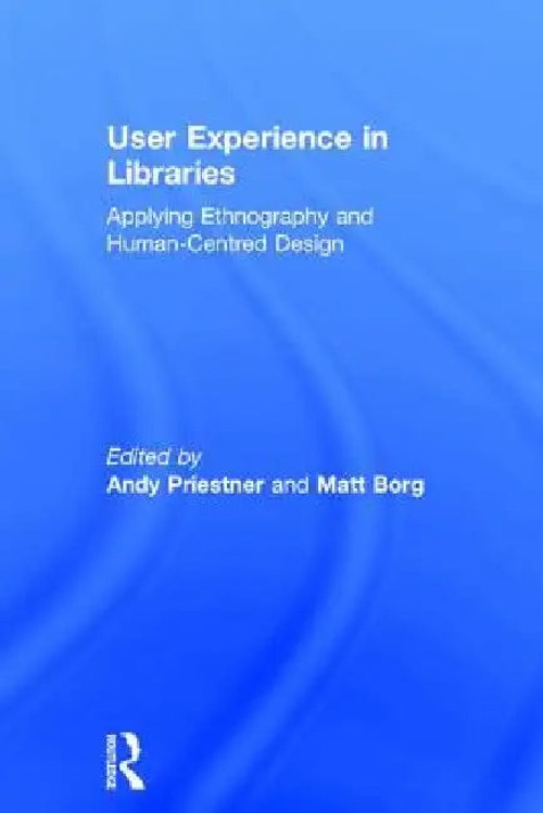 User Experience in Libraries: Applying Ethnography and Human-Centred Design by Andy Priestner view 2