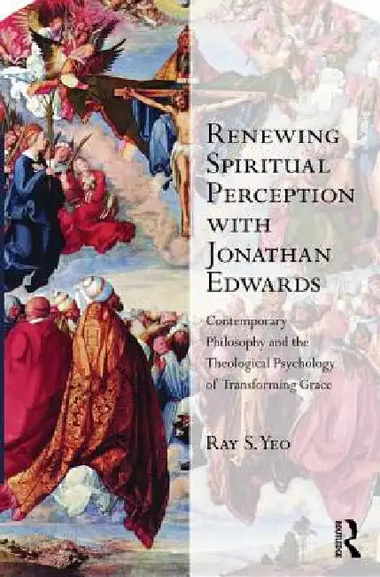 Buy Renewing Spiritual Perception with Jonathan Edwards (English, Ray S. Yeo) — BookShops.in