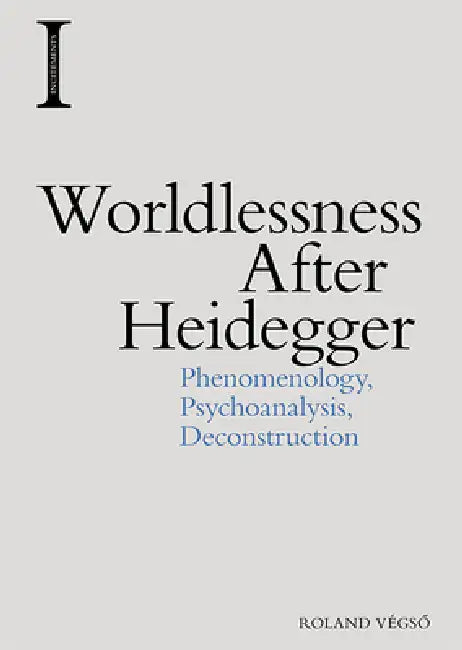 Worldlessness After Heidegger: Phenomenology, Psychoanalysis, Deconstruction view 2