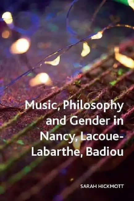Buy Music, Philosophy and Gender in Nancy, Lacoue-Labarthe, Badiou (English, Sarah Hickmott) — BookShops.in