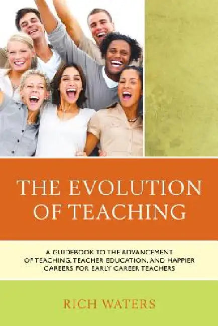 The Evolution of Teaching: A Guidebook to the Advancement of Teaching, Teacher Education, and Happier Careers for Early Career Teachers view 2