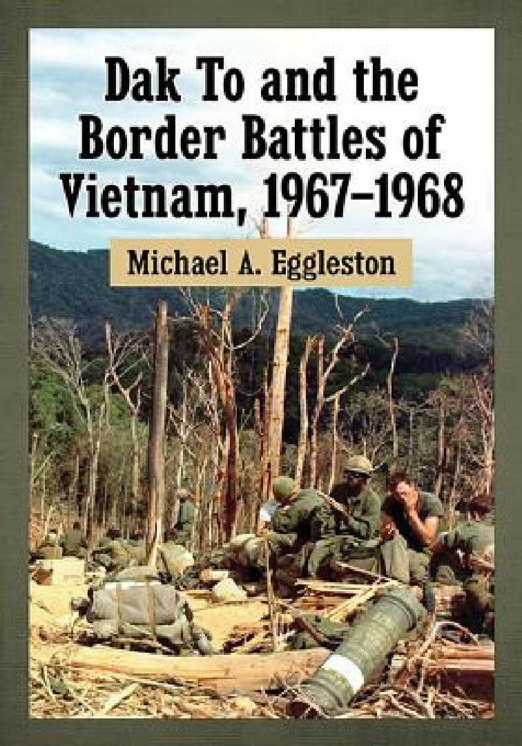 Buy Dak To and the Border Battles of Vietnam, 1967-1968 (English, Michael A. Eggleston) — BookShops.in