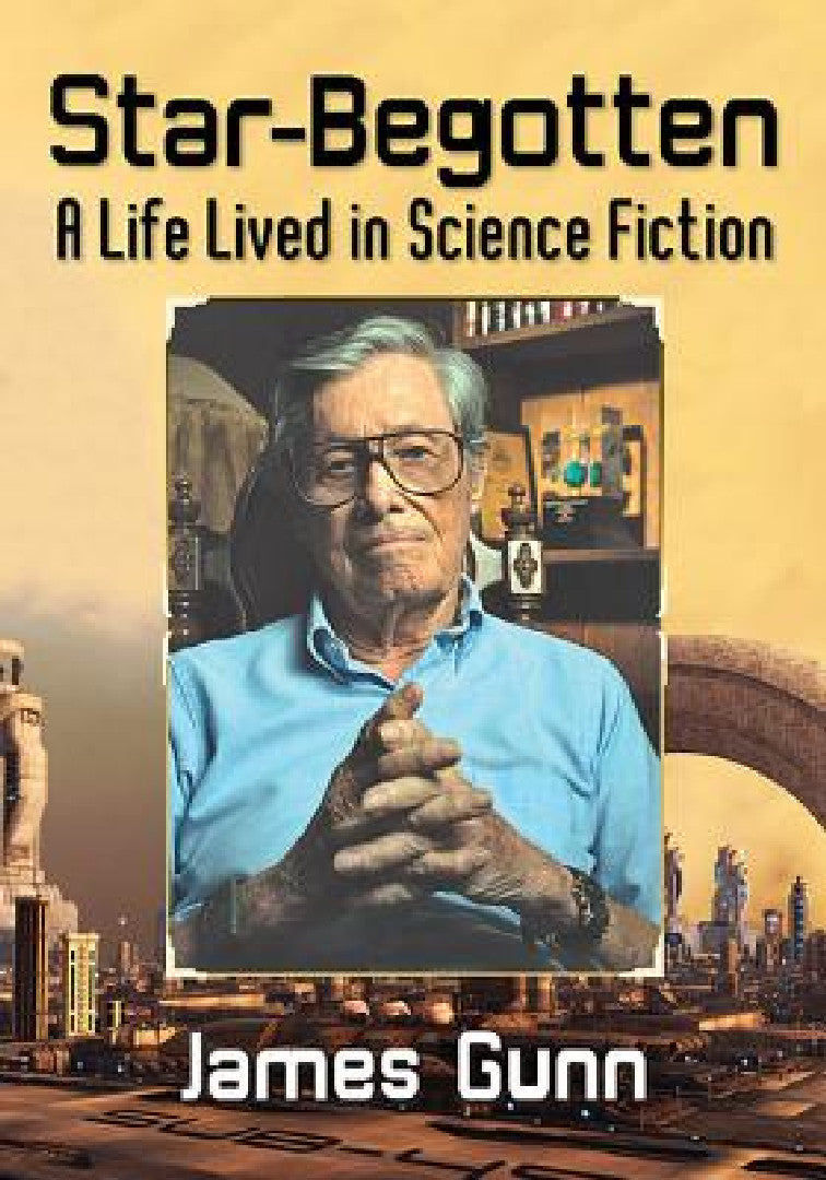 Buy Star-Begotten: A Life Lived in Science Fiction by James Gunn | McFarland & Co Inc | Hardcover | Illustrated Edition | 2017 | Science Fiction & Fantasy Biography — BookShops.in