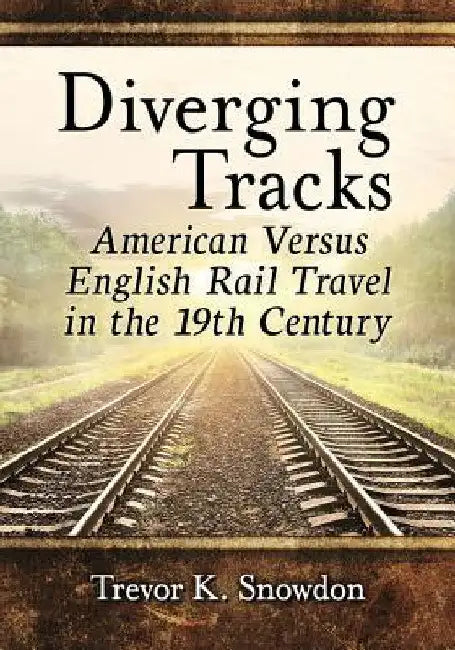 Buy Diverging Tracks: American vs British Rail Travel in the 19th Century by Trevor K. Snowdon | Hardcover | History of Civilization & Culture β BookShops.in