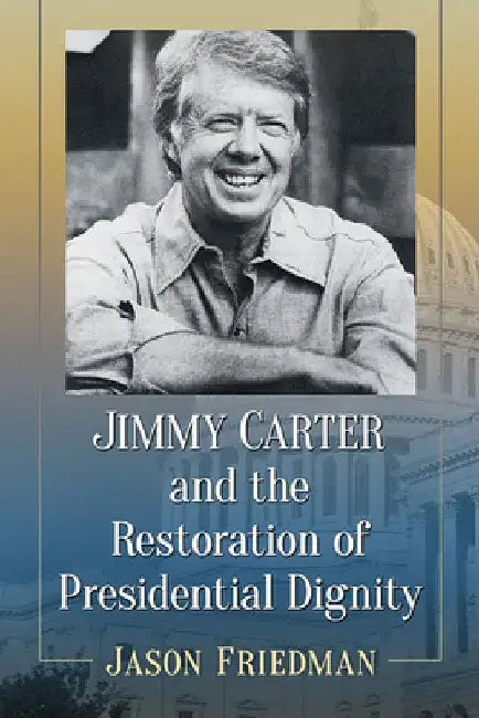 Buy Jimmy Carter and the Restoration of Presidential Dignity (English, Jason Friedman) โ BookShops.in