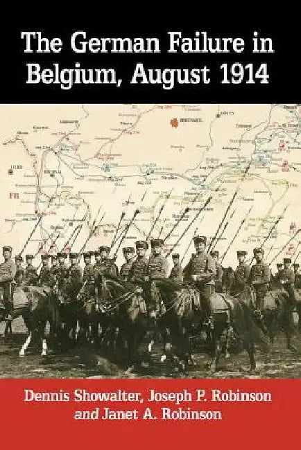 Buy The German Failure in Belgium, August 1914 | by Dennis Showalter | Joseph P. Robinson | Janet A. Robinson | McFarland &amp; Company | by Dennis Showalter | Joseph P. Robinson | Janet A. Robinson | McFarland &amp; Company | by Dennis Showalter | Joseph P. Robinson | Janet A. Robinson | McFarland &amp; Company | by Dennis Showalter | Joseph P. Robinson | Janet A. Robinson | McFarland &amp; Company | by Dennis Showalter | Joseph P. Robinson | Janet A. Robinson | McFarland &amp; Company | by Dennis  — BookShops.in