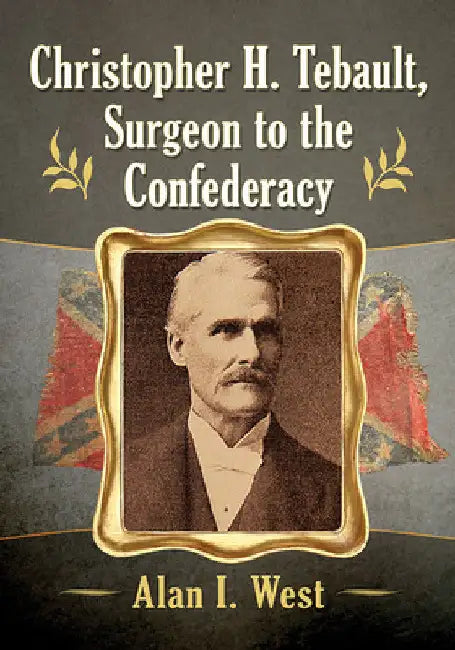 Buy Christopher H. Tebault, Surgeon to the Confederacy | by Alan I. West | McFarland & Company | by Alan I. West | McFarland & Company | by Alan I. West | McFarland & Company | by Alan I. West | McFarland & Company | by Alan I. West | McFarland & Company | by Alan I. West | McFarland & Company | by Alan I. West | McFarland & Company | by Alan I. West | McFarland & Company | by Alan I. West | McFarland & Company | by Alan I. West | McFarland & Company | by Alan — BookShops.in