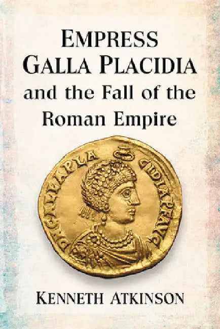 Buy Empress Galla Placidia and the Fall of the Roman Empire (English, Kenneth Atkinson) — BookShops.in